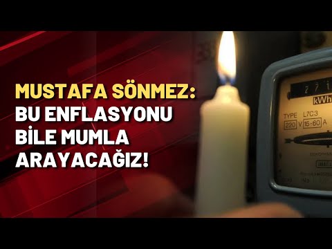 Mustafa Sönmez: Bu enflasyonu bile mumla arayacağız!