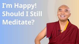 I’m Happy! Should I Still Meditate? — Ask Mingyur Rinpoche