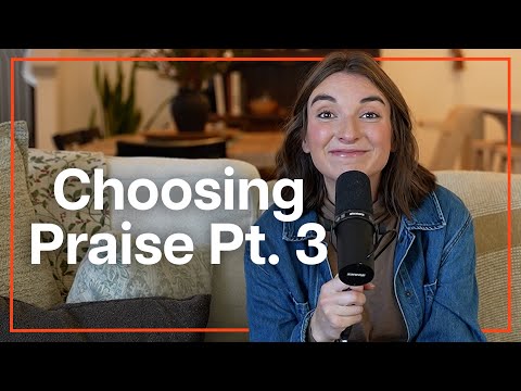 Choosing Praise Pt. 3