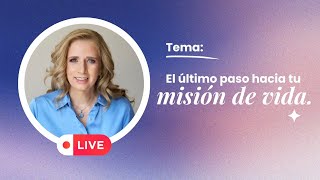 EL ÚLTIMO PASO HACIA TU MISIÓN DE VIDA.