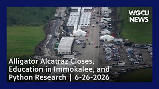 Alligator Alcatraz Closes, Education in Immokalee, and Python Research | 6-26-2026 | WGCU News