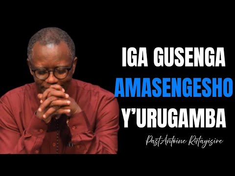 IGA GUSENGA AMASENGESHO Y'URUGAMBA  || INYIGISHO NZIZA YA Pastor Antoine RUTAYISIRE