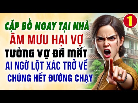 Cặp bồ âm mưu hại vợ tưởng vợ đã mất ai ngờ lột xác trở về khiến chúng hết đường chạy Tập 1