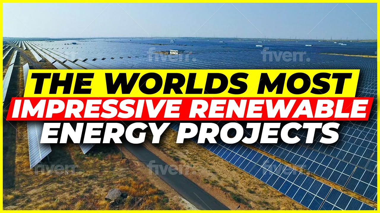 The World’s Most Impressive Renewable Energy Projects