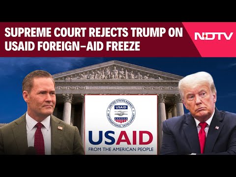 USAID | US Supreme Court Puts A Speed Breaker On President Donald Trump's Plan To Freeze Foreign Aid