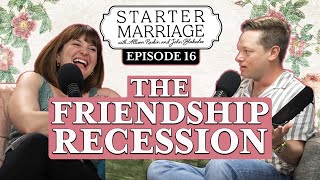 How (The Hell) Do You Make Friends As An Adult? | Starter Marriage Podcast