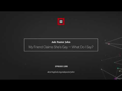 My Friend Claims She’s Gay — What Do I Say? // Ask Pastor John