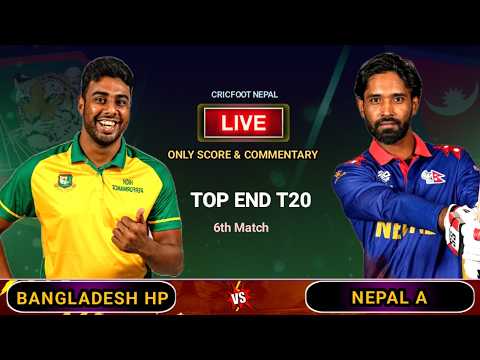 Nepal A vs Bangladesh HP Live Scores Commentary | 6Th Match Top End T20 | Cricfoot Nepal