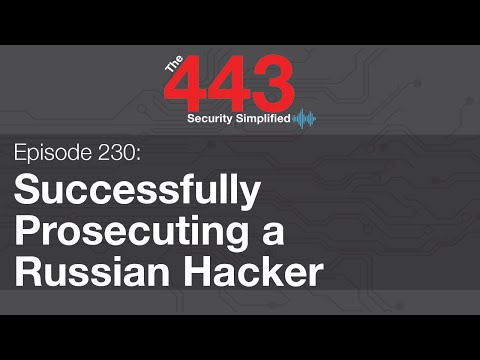 The 443 Episode 230 - Successfully Prosecuting a Russian Hacker