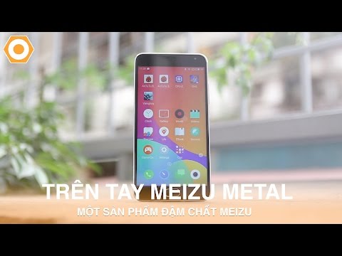 (VIETNAMESE) Trên tay Meizu Metal: Một sản phẩm đậm chất Meizu