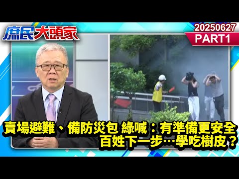 賣場避難、備防災包 綠喊：有準備更安全 百姓下一步…學吃樹皮？《庶民大頭家》PART 1 20250627 #鄭麗文 #費鴻泰 #李勝峯 #謝寒冰@庶民大頭家​