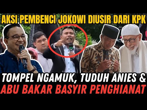 TOMPEL NGAMUK, TUDUH ANIES DAN ABU BAKAR BAASYIR SEBAGAI PENGHIANAT! PARA PEMBENCI JOKOWI DIUSIR KPK