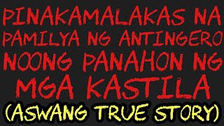 PINAKAMALAKAS NA PAMILYA NG ANTINGERO NOONG PANAHON NG MGA KASTILA (Aswang True Story)