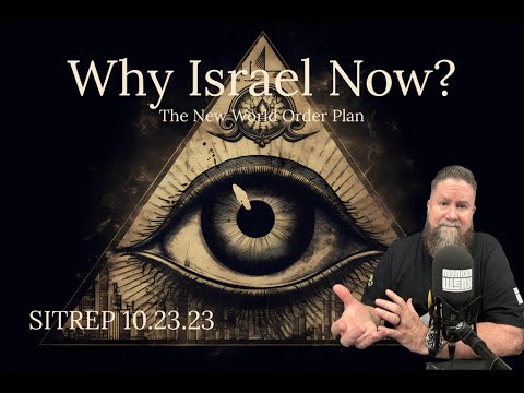 Why Israel Now? The New World Order Plan. SITREP 10.23.23