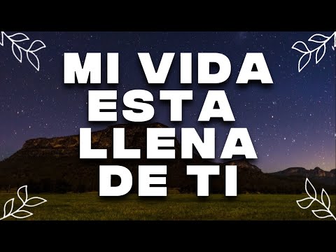 MI VIDA ESTA LLENA DE TI - ALABANZAS CRISTIANA DE ADORACION - MUSICA CRISTIANA PARAR ORAR Y CLAMAR