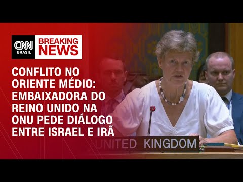 ​Embaixadora do Reino Unido na ONU defende desescalada do conflito entre Israel e Irã | AGORA CNN