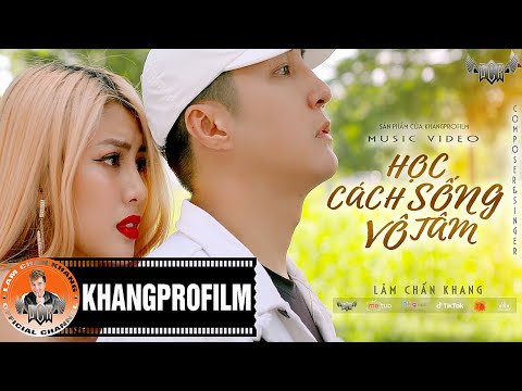 LÂM CHẤN KHANG | HỌC CÁCH SỐNG VÔ TÂM [ OFFICIAL MUSIC VIDEO ] XEM ĐI RỒI KHÓC