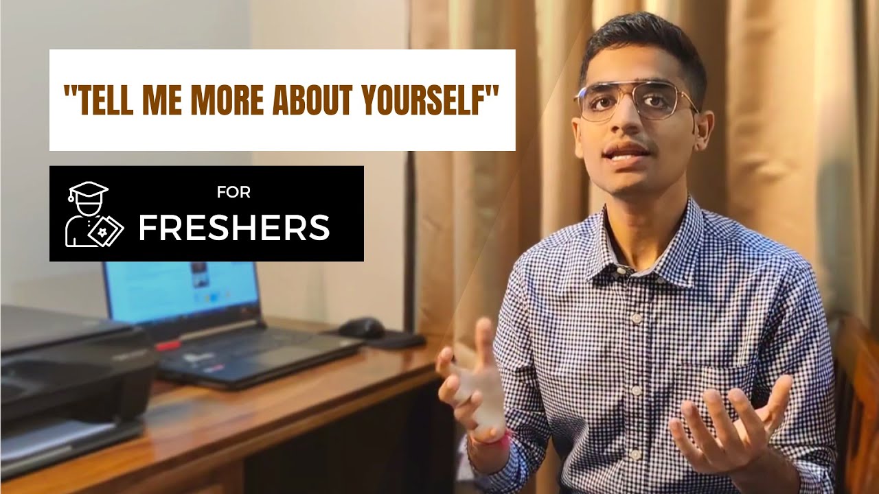 The Answer to "Tell me more about yourself" or "Tell me about yourself" is very subjective and will differ as per the designation and seniority of the candidate, and the job profile one is applying to.This video is more about how a fresher should answer this question. During the actual interview, most of the time whatever you prepare becomes trivial and you might need to answer the question as per the requirements or the need of the hour. So without panicking go ahead with whatever is on your mind. This video will help you shape your answer in the best possible way. So, go and rock in your interviews!More such videos coming soon!Timestamps:00:00 - Channel Intro
00:05 - Video Intro
00:36 - "Tell me more about yourself"
02:17 - Aspect 1 of the Answer
03:34 - Aspect 2 of the Answer
05:06 - Why this question and other HR questions are important?
06:30 - Other Important Aspects of your Answer
06:50 - More such videos---Find me at:
My Blog Website: https://thebrownfella.com
LinkedIn: https://www.linkedin.com/in/vedant-athavale/
LinkedIn Page: https://www.linkedin.com/company/the-brown-fella/?viewAsMember=true
Instagram: https://www.instagram.com/_an__aesthete/
Twitter: https://twitter.com/thebrownfella_
Portfolio Website: https://vedantathavale.webflow.io/
Email ID: vedantathavale@thebrownfella.comWho am I? (In Brief):An Electronics & Telecommunications Engineer from the prestigious VJTI, Mumbai. Currently, working as an Associate at a Big4 Consulting Company. Interested in Front End Development, UI/UX, Salesforce, Data Analytics, and Story Telling ofcourse!All views expressed on this page, in this video, or on any other social media by me are personal and do not represent any organization or group.