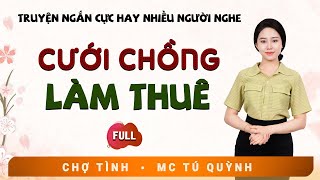 Full Trọn Bộ Truyện Ngắn - Cưới Chồng Làm Thuê - MC Tú Quỳnh Diễn Đọc Truyện Đời Thực Tế Hay