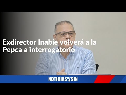 Exdirector Inabie volverá a la Pepca a interrogatorio