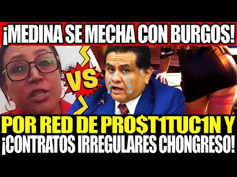 ¡CONGRESISTA ELIZABETH MEDINA VS. JUAN BURGOS POR RED DE PRO$T1TUC1N EN CONGRESO!