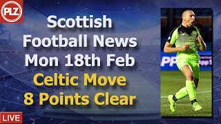 Celtic Move 8 Points Clear – Monday 18th February – PLZ Scottish Bulletin