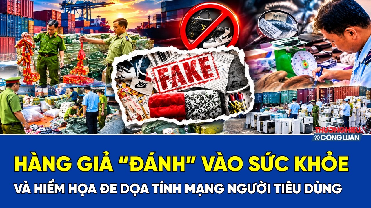 Hàng giả “đánh” vào sức khỏe và hiểm họa đe dọa tính mạng người tiêu dùng