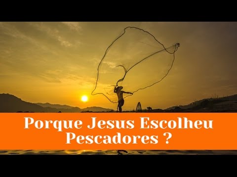 Por que Jesus escolheu pescadores?
