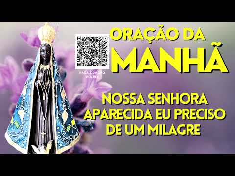 ORAÇÃO DA MANHÃ = NOSSA SENHORA APARECIDA EU PRECISO DE UM MILAGRE