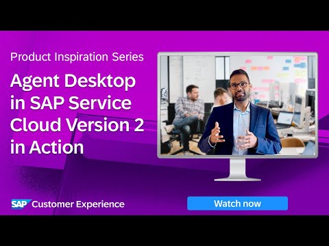 Agent Desktop in SAP Service Cloud Version 2 in Action | Product Inspiration Series