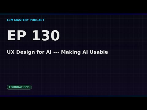 Designing AI Users Can Trust: Key UX Lessons from the LLM Mastery Podcast