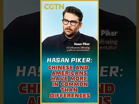Hasan Piker: Chinese and Americans have more in common than differences