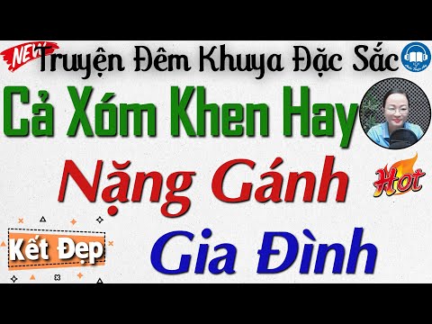 Cả xóm ai cũng khen hay với truyện thực tế: NẶNG GÁNH GIA ĐÌNH | Nghe kể truyện đêm khuya ngủ ngon