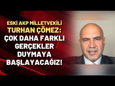 Eski AKP Mv. Turhan Çömez: AKP içinde kopmalar başlasın çok daha farklı gerçekler duyacağız...