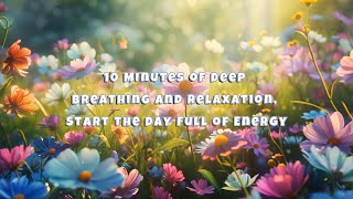 10 Minutes of Deep Breathing and Relaxation, Helps Reduce Stress and Start The Day Full of Energy