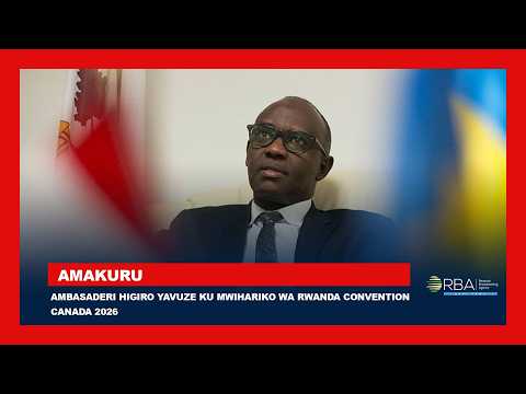 Higiro yavuze ku mwihariko wa Rwanda <strong>Convention</strong> Canada 2026 || Inyungu Igihugu cyitezemo