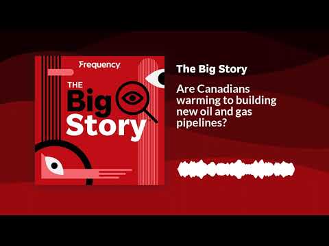 Are Canadians warming to building new oil and gas pipelines? | The Big Story