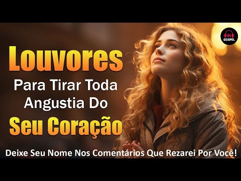 Louvores Para Tirar Toda Angustia Do Seu Coração  - Músicas Gospel Para Ouvir em 2024 - Com Letra