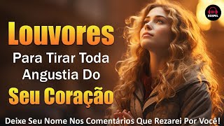 Louvores Para Tirar Toda Angustia Do Seu Coração  - Músicas Gospel Para Ouvir em 2024 - Com Letra