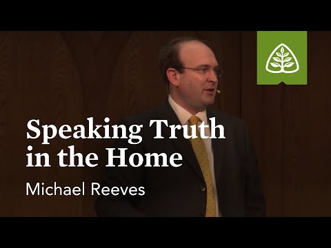 Michael Reeves: Speaking Truth in the Home