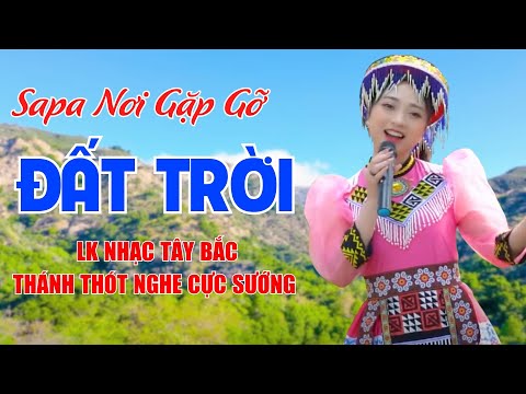 Sapa Nơi Gặp Gỡ Đất Trời, Nổi Lửa Lên Em - LK Nhạc Tây Bắc Thánh Thót Nghe Cực Sướng - Ngọc Khánh