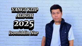 Isomiddin Nur 2025 YANGI KLIP ALBOM 
