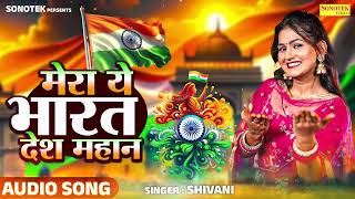 मेरा ये भारत देश महान | Mera Ye Bharat Desh Mahan | Shivani | 15 August Special | Desh Bhakti Geet