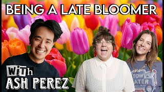 The Pros and Cons of Being a LATE Bloomer feat. Ash Perez