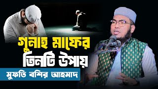 তিনটি কাজ করলে আল্লাহ তায়ালা আপনার সকল গুনাহ মাফ করে দিবেনI মুফতি বশির আহমেদ