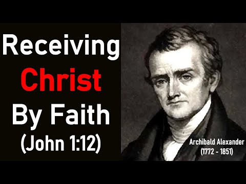 Receiving Christ By Faith (John 1:12) - Archibald Alexander