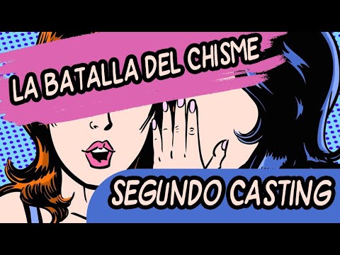 LA BATALLA DEL CHISME - SEGUNDO CASTING