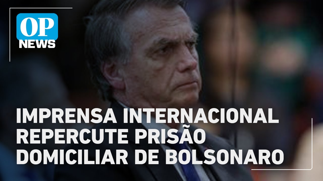 Imprensa internacional repercute pedido de prisão domiciliar de Bolsonaro | O POVO NEWS
