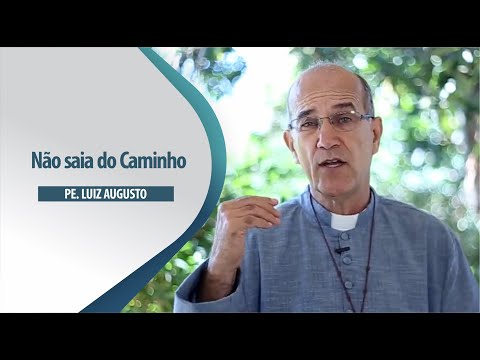 Padre Luiz Augusto: Não saia do Caminho