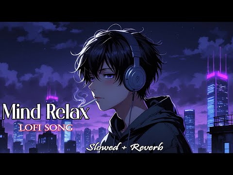 Mind Relax Lofi Mashup | Slowed + Reverb Chill Songs for Peace & Focus | Mind Fresh Vibes